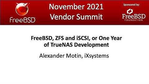 November 2021 FreeBSD Vendor Summit: FreeBSD, ZFS and iSCSI, iXsystems