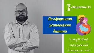 Як оформити усиновлення дитини. Побутовий юридичний порадник #65