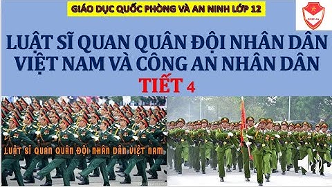 {BÀI 5} LUẬT SĨ QUAN QUÂN ĐỘI NHÂN DÂN VIỆT NAM VÀ CÔNG AN NHÂN DÂN-LỚP 12 (Tiết 4)