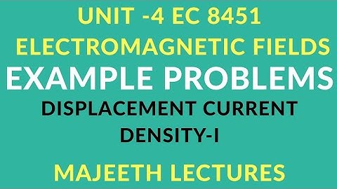 EC8451 ELECTROMAGNETIC FIELDS EXAMPLE PROBLEMS  DISPLACEMENT CURRENT-I