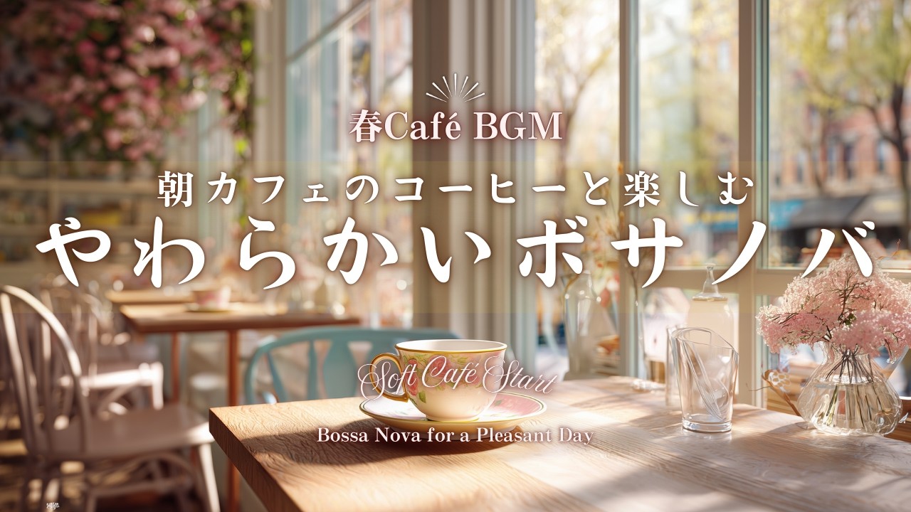 【春カフェBGM】朝カフェのコーヒーと楽しむ やわらかいボサノバ｜いい一日が始まりそうな春カフェBGM｜Soft Café Start – Bossa Nova for a Pleasant Day