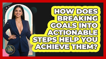 How Does Breaking Goals Into Actionable Steps Help You Achieve Them? - The Life Coach Expert