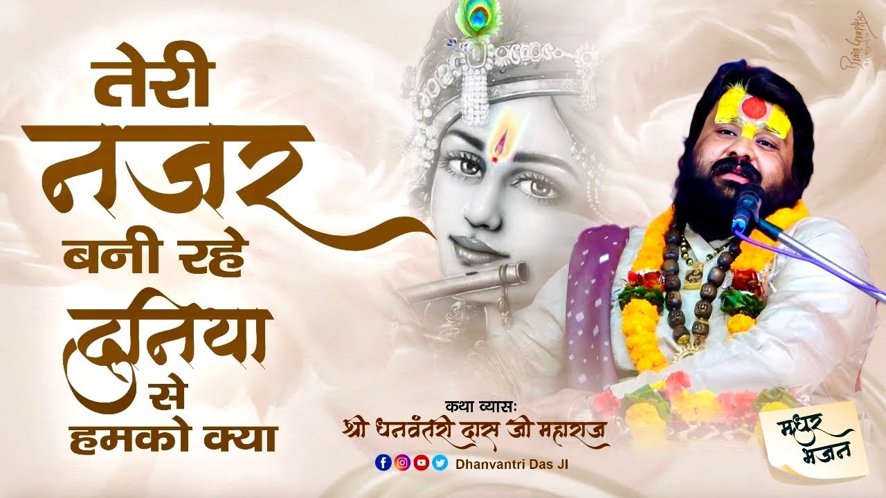 तेरी नजर बनी रहे, दुनियाँ से हमको क्या - Dhanvantri das ji best bhajan 9997665028.