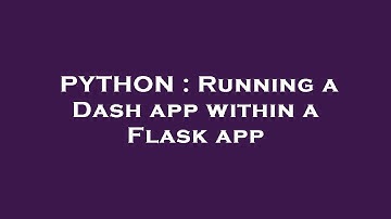 PYTHON : Running a Dash app within a Flask app