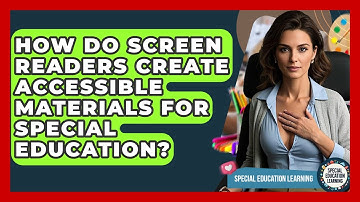 How Do Screen Readers Create Accessible Materials For Special Education?
