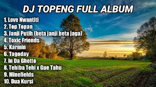 DJ TOPENG FULL ALBUM TERBARU - LOVE NWANTITI | TOP TOPAN | JANJI PUTIH - VIRAL TIKTOK