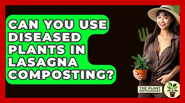 Can You Use Diseased Plants In Lasagna Composting? - The Plant Enthusiast