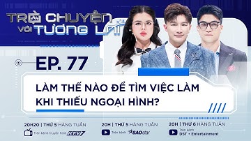 LÀM THẾ NÀO ĐỂ TÌM VIỆC KHI THIẾU NGOẠI HÌNH? I TẬP 77 I TRẦN VIỆT BẢO HOÀNG I TROCHUYENVOITUONGLAI