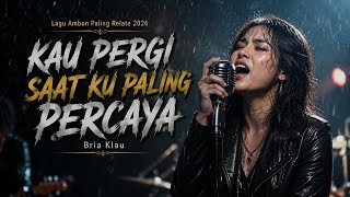 KAU PERGI SAAT KU PALING PERCAYA || Bria Klau || Lagu Paling Relate 2026 