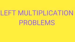 LINEAR ALGEBRA -LEFT MULTIPLICATION PROBLEMS
