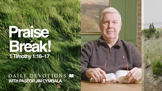 Daily Devotional | Praise Break! | 1 Timothy 1:16–17 | Pastor Jim Cymbala