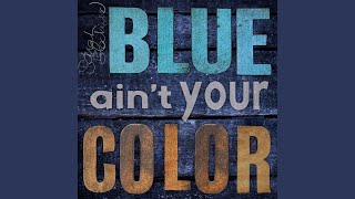 Blue Ain&#39;t Your Color
