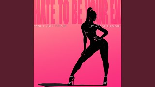 HATE TO BE YOUR EX