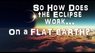 So How Does the August 21st Solar Eclipse work on a Flat Earth?