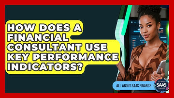 How Does A Financial Consultant Use Key Performance Indicators? - All About SaaS Finance