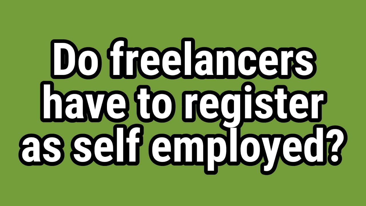 Do Freelancers Have To Register As Self Employed?