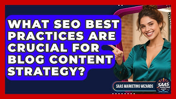 What SEO Best Practices Are Crucial For Blog Content Strategy? - Saas Marketing Wizards