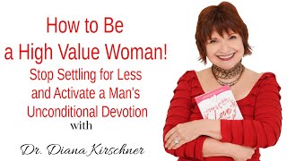 How to Be a High Value Woman! Stop Settling for Less and Activate a Man's Devotion