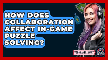 How Does Collaboration Affect In-game Puzzle Solving? - Video Gamers Vault