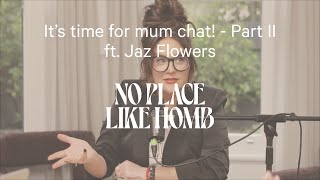 It's time for a Mum Chat part II - ft Jaz Flowers