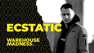 Ecstatic | WAREHOUSE MADNESS - Session.004