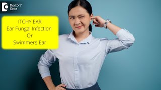 FUNGAL EAR INFECTION: Causes, Symptoms & Treatment | Itchy Ear-Dr. Harihara Murthy | Doctors' Circle