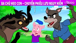 Ba Chú Heo Con – Chuyến Phıêu Lưu Nguy Hıểm | Truyện cổ tích Việt Nam | Phim hoạt hình cho trẻ em