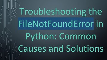 Troubleshooting the FileNotFoundError in Python: Common Causes and Solutions