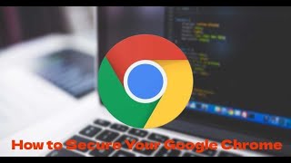How to Secure Your Google Chrome Browser | Google Chrome | Make Chrome Secure In a Few Simple Steps