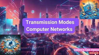 Transmission Modes in Computer Networks: Simplex, Half-Duplex, and Full-Duplex Explained