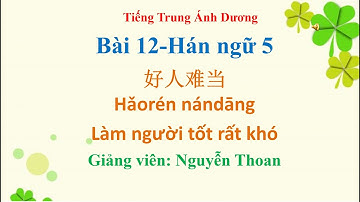 Giáo trình Hán ngữ 5 (bài 12): Làm người tốt rất khó 好人难当 Hǎorén nándāng