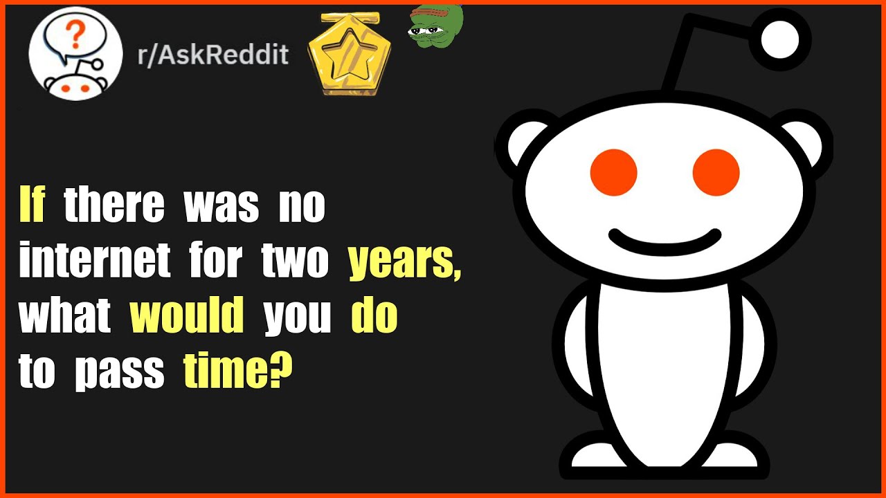 If There Was No Internet For Two Years What Would You Do To Pass Time r AskReddit YouTube