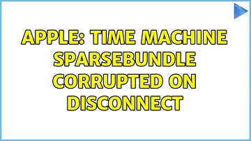Apple: Time Machine sparsebundle corrupted on disconnect (2 Solutions!!)