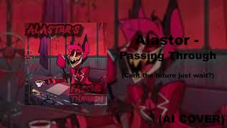 Alastor Sings - Passing Through (Can't the Future Just Wait?) (AI)