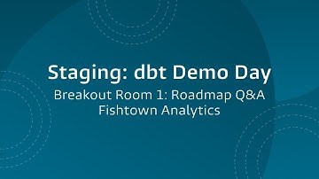 Staging: dbt Demo Day, Breakout 1: Roadmap Q&A, Fishtown Analytics, 2021-05-13