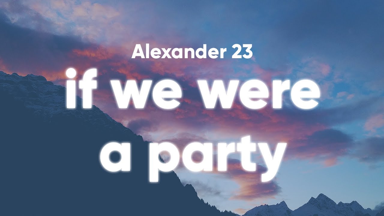 Watch Alexander 23 - If We Were A Party (Clean - Lyrics) on YouTube Watch Alexander 23 - If We Were A Party (Clean - Lyrics) on YouTube
