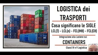 Logistica dei Trasporti - CONTAINERS - Cosa significano le sigle LCL(1)-LCL(n)-FCL(CH)-FCL(MH)?