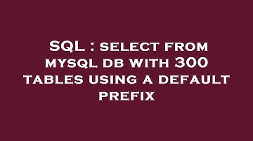 SQL : select from mysql db with 300 tables using a default prefix