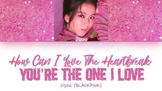 Jisoo (BLACKPINK) - How Can I Love The Heartbreak, You're The One I Love [Color Coded Lyrics]