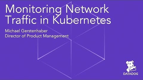Monitoring Network Traffic in Kubernetes - Michael Gerstenhaber (Datadog)