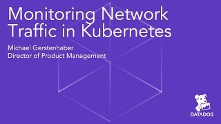 Monitoring Network Traffic in Kubernetes - Michael Gerstenhaber (Datadog)
