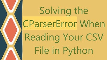 Solving the CParserError When Reading Your CSV File in Python