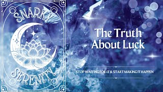 The Truth About Luck: Stop Waiting for It & Start Making It Happen | Snarky Serenity