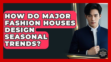 How Do Major Fashion Houses Design Seasonal Trends? - The Sharp Dressed Gent