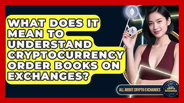 What Does It Mean to Understand Cryptocurrency Order Books on Exchanges?