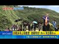 抹茶山要"封山"了! 6/10起禁止進入5個月   朝聖倒數! 抹茶山"封山搶修".擬11月重新開放｜記者 黃國瑞 龔芸可｜新聞一把抓20260529｜三立新聞台