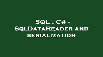 SQL : C# - SqlDataReader and serialization