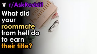 What did your roommate from hell do to earn their title?