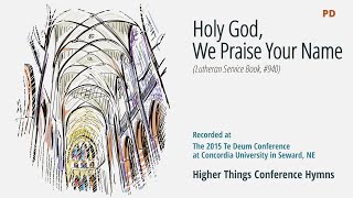 Holy God, We Praise Your Name - LSB 940 (Te Deum Conference - 2015 NE)
