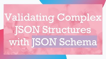Validating Complex JSON Structures with JSON Schema